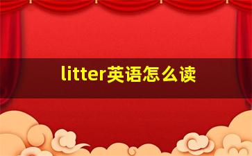 litter英语怎么读