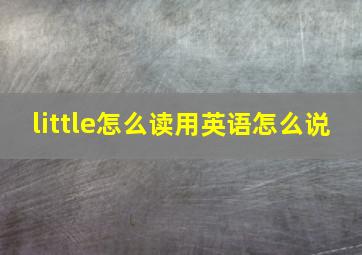 little怎么读用英语怎么说