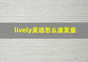 lively英语怎么读发音