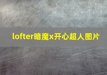 lofter暗魔x开心超人图片