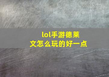 lol手游德莱文怎么玩的好一点