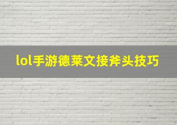 lol手游德莱文接斧头技巧