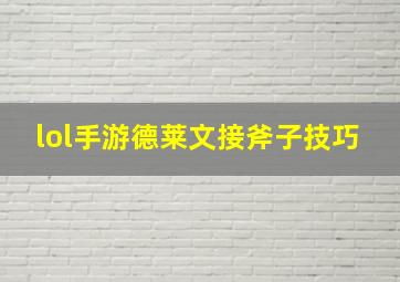 lol手游德莱文接斧子技巧