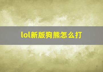 lol新版狗熊怎么打