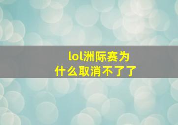 lol洲际赛为什么取消不了了