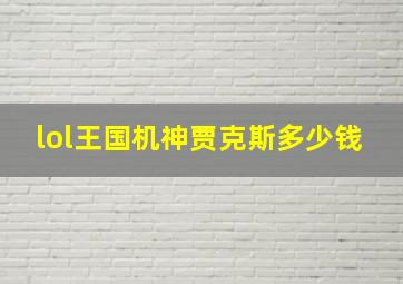 lol王国机神贾克斯多少钱