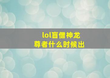 lol盲僧神龙尊者什么时候出