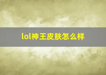 lol神王皮肤怎么样