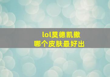 lol莫德凯撒哪个皮肤最好出