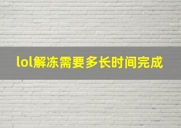 lol解冻需要多长时间完成