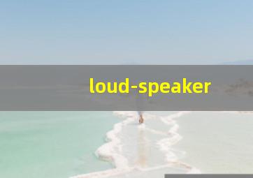 loud-speaker