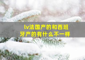 lv法国产的和西班牙产的有什么不一样