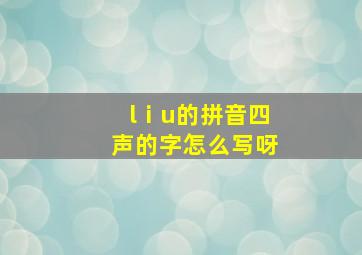 lⅰu的拼音四声的字怎么写呀