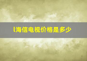 l海信电视价格是多少