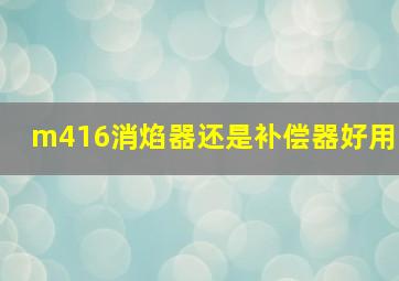 m416消焰器还是补偿器好用