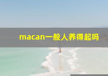 macan一般人养得起吗