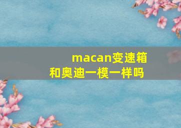 macan变速箱和奥迪一模一样吗