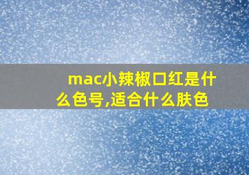 mac小辣椒口红是什么色号,适合什么肤色