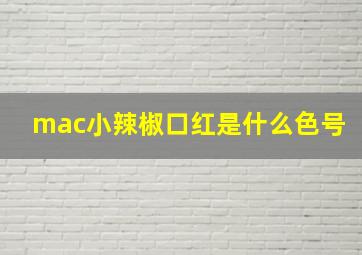 mac小辣椒口红是什么色号