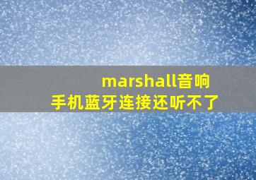 marshall音响手机蓝牙连接还听不了