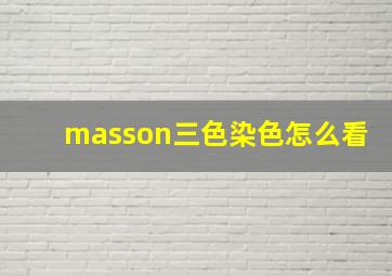 masson三色染色怎么看