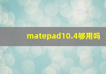 matepad10.4够用吗