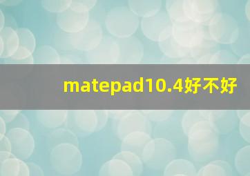 matepad10.4好不好