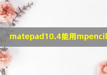 matepad10.4能用mpencil二代吗