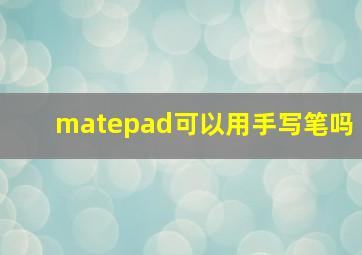 matepad可以用手写笔吗