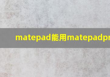 matepad能用matepadpro的笔