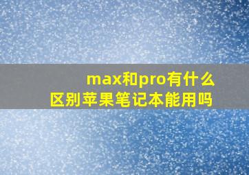 max和pro有什么区别苹果笔记本能用吗