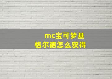 mc宝可梦基格尔德怎么获得