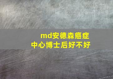 md安德森癌症中心博士后好不好