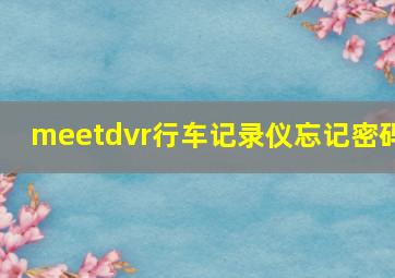 meetdvr行车记录仪忘记密码