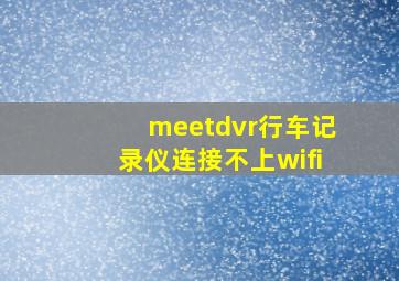 meetdvr行车记录仪连接不上wifi