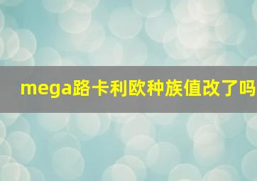 mega路卡利欧种族值改了吗