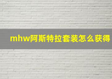 mhw阿斯特拉套装怎么获得