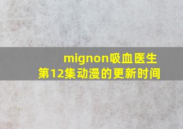 mignon吸血医生第12集动漫的更新时间