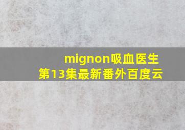 mignon吸血医生第13集最新番外百度云