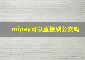 mipay可以直接刷公交吗