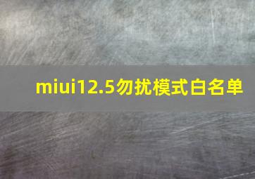 miui12.5勿扰模式白名单