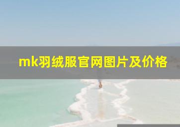 mk羽绒服官网图片及价格