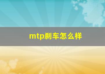 mtp刹车怎么样