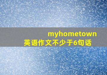 myhometown英语作文不少于6句话