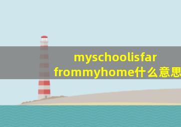 myschoolisfarfrommyhome什么意思