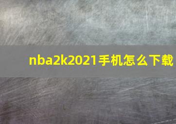 nba2k2021手机怎么下载