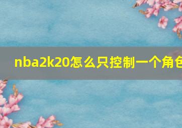 nba2k20怎么只控制一个角色