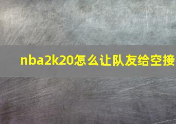 nba2k20怎么让队友给空接