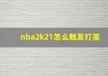 nba2k21怎么触发打架