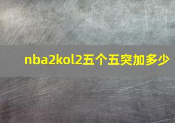 nba2kol2五个五突加多少